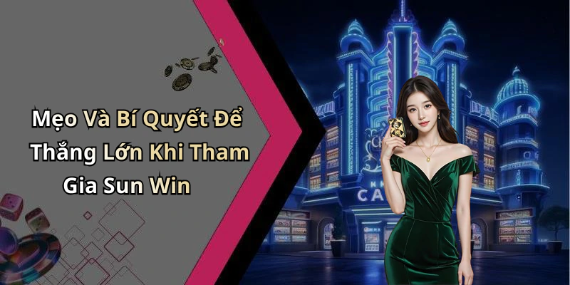 Mẹo Và Bí Quyết Để Thắng Lớn Khi Tham Gia Sun Win